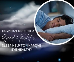 How Can Getting a Good Night’s Sleep Help to Improve Eye Health?